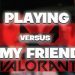 Solo q vs my friend in Valorant