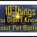 10 Things you Probably Didn't Know about Pet Battles