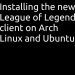 How to INSTALL the new LEAGUE OF LEGENDS client on UBUNTU and ARCH LINUX.