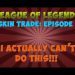 League of Legends - Skin Trade: Episode 1 - I HONESTLY CAN'T DO THIS