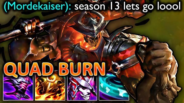QUAD-BURN MORDEKAISER - LEAGUE OF LEGENDS SEASON 13